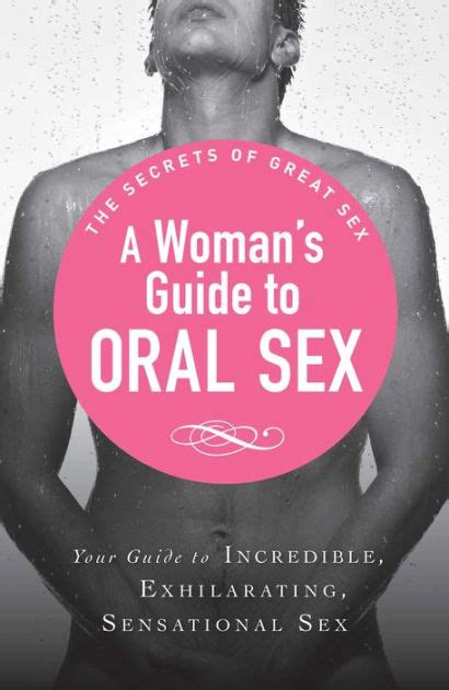 A Womans Guide To Oral Sex Your Guide To Incredible Exhilarating