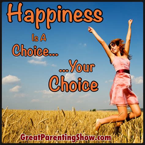 Choose Being Happy Happiness Is A Choice Happy Parenting Quotes