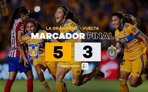 Tigres Supera A Chivas Y Se Convierten En Las Primeras Bicampeonas Liga