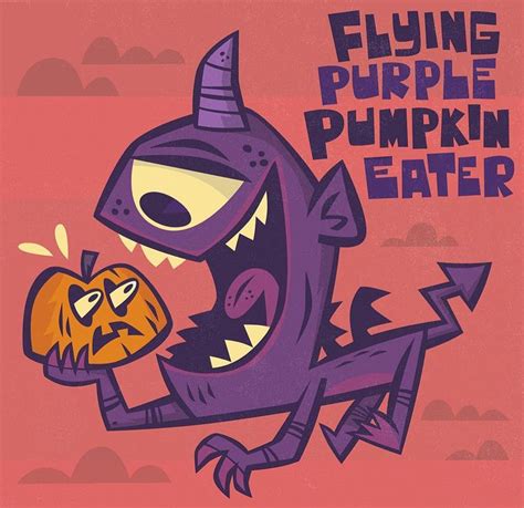 A One Eye One Horn Flying Purple Pumpkin Eater With Gladly Take Care
