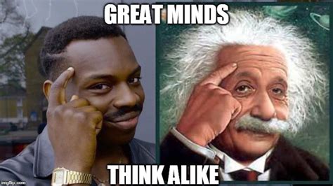 Great Minds Think Alike Imgflip