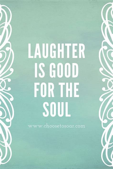 Laughter Is Good For The Soul Laughter Has Been Known To Improve Your
