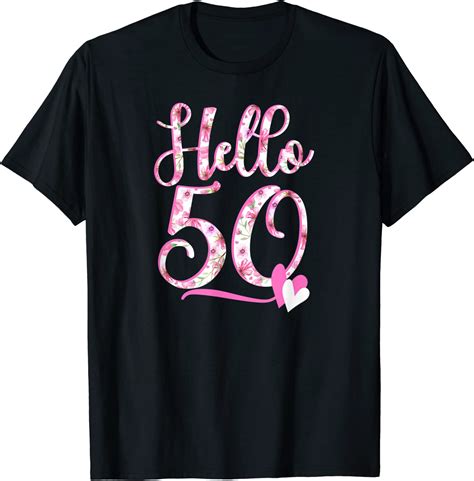 Hello Fifty 50 Years Old 50th Birthday Women S Ts Flowers T Shirt Clothing