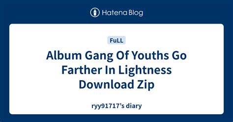 Album Gang Of Youths Go Farther In Lightness Download Zip Ryy91717s