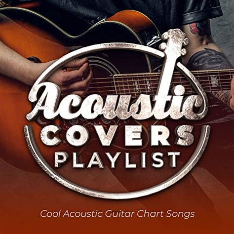 acoustic covers playlist cool acoustic guitar chart songs various artists