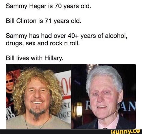 Sammy Hagar Is 70 Years Old Bill Clinton Is 71 Years Old Sammy Has