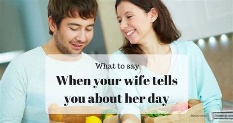 What To Say When Your Wife Tells You About Her Day Uncovering Intimacy