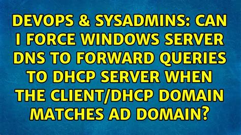 Can I Force Windows Server Dns To Forward Queries To Dhcp Server When