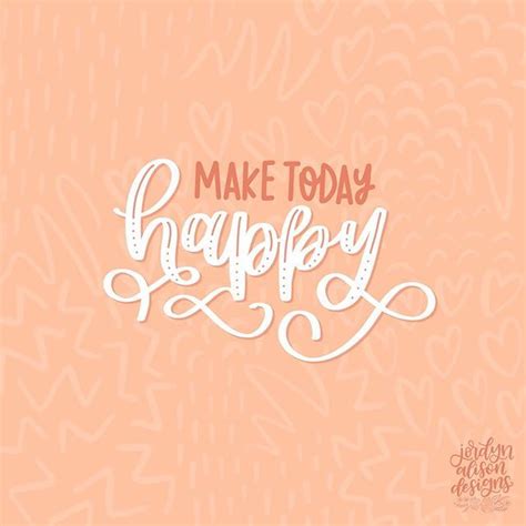Make Today Happy Hand Lettering By Jordyn Alison Designs Hand Lettered