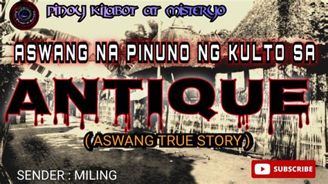 Aswang Na Pinuno Ng Kulto Sa Antique Aswang True Story Karanasan Sa
