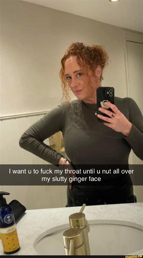 i want to fuck my throat until u nut all over my slutty ginger face ifunny