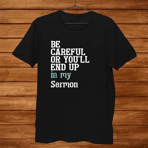 Be Careful Or Youll End Up In My Sermon Pastor Christian Shirt Teeuni