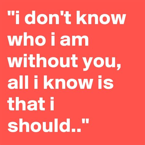 Cause I Dont Know Who I Am Without Youlibrary Detail.html