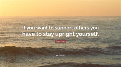 Peter Høeg Quote If You Want To Support Others You Have To Stay