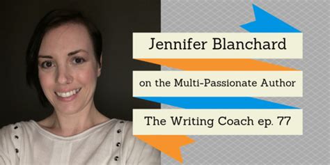 Jennifer Blanchard On Being A Multi Passionate Author The Writing