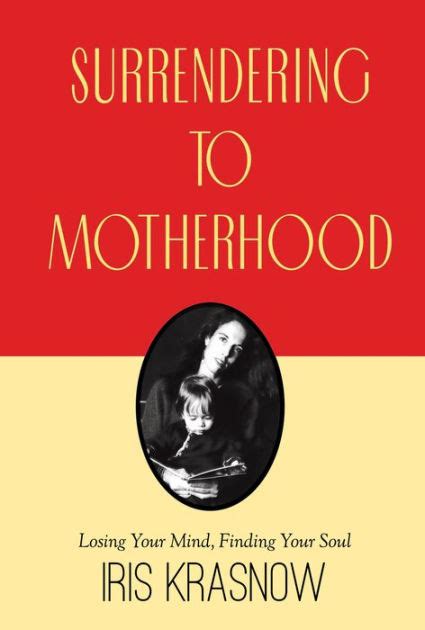 Surrendering To Motherhood By Iris Krasnow Aris Krasnow Hardcover Barnes And Noble®
