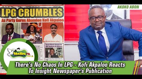 Theres No Chaos In Lpg Kofi Akpaloo Reacts To Insight Newspapers