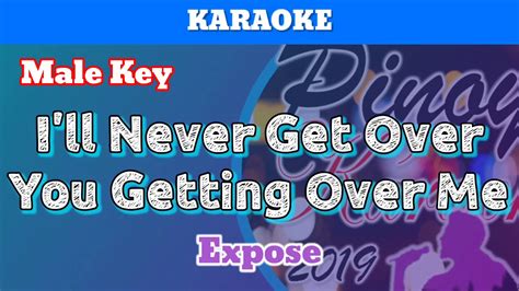 Ill Never Get Over You Getting Over Me By Expose Karaoke Male Key Youtube