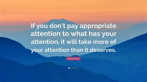 David Allen Quote “if You Dont Pay Appropriate Attention To What Has