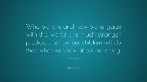 Brené Brown Quote Who We Are And How We Engage With The World Are