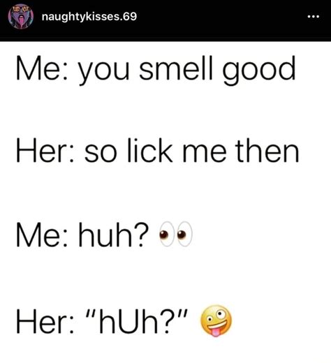 Naughtykisses69 Me You Smell Good Her So Lick Me Then Me Huh Ee Her Huh And Ifunny