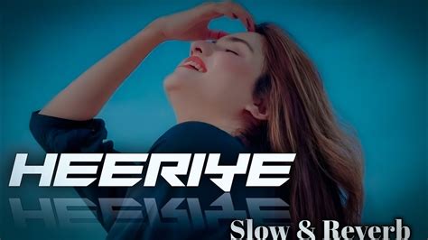 Heeriye Slowed And Reverb Full Song Youtube