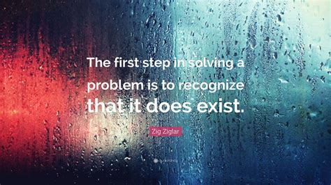 Zig Ziglar Quote The First Step In Solving A Problem Is To Recognize