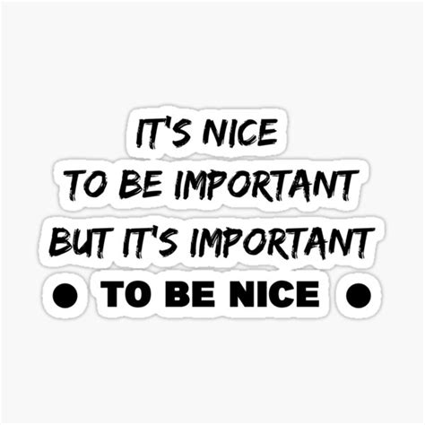 Its Nice To Be Important But Its Important To Be Nice Sticker By