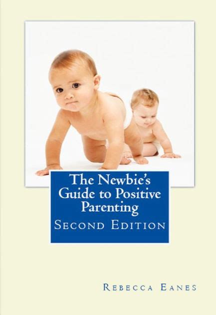 The Newbies Guide To Positive Parenting Second Edition By Rebecca