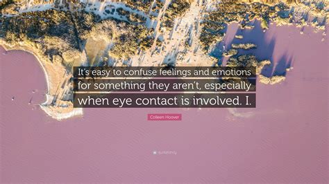 Colleen Hoover Quote Its Easy To Confuse Feelings And Emotions For