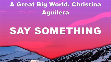 A Great Big World Christina Aguilera Say Something Lyrics A Great