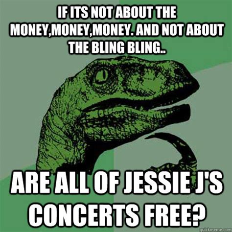 We did not find results for: if its not about the money,money,money. and not about the bling bling.. are all of jessie j's ...
