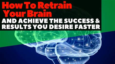How To Retrain Your Brain And Achieve The Success And Results You