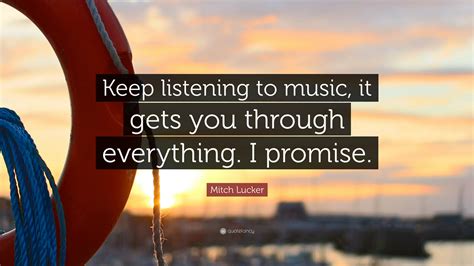 Mitch Lucker Quote Keep Listening To Music It Gets You Through Everything I Promise 7