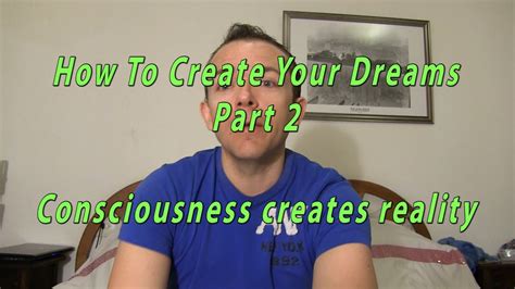 How To Create Your Dreams Part Consciousness Creates Reality Youtube