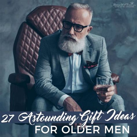 27 Astounding T Ideas For Older Men Ts For Old Men Older Men