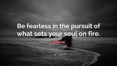 Jennifer Lee Quote “be Fearless In The Pursuit Of What Sets Your Soul