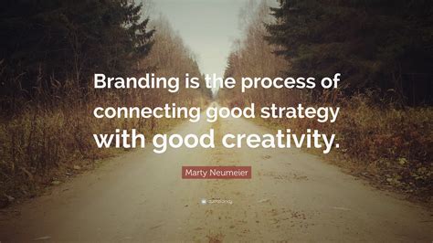 Marty Neumeier Quote Branding Is The Process Of Connecting Good