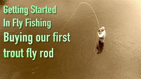 Getting Started In Fly Fishing Buying Our First Trout Rod Youtube