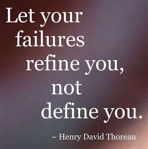 Let Your Failures Refine You Not Define You Henry David Thoreau