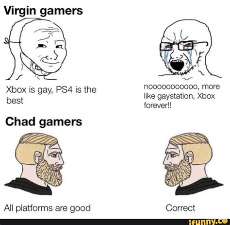 Virgin Gamers Xbox Is Gay Ps4 Is The Best Chad Gamers Like Gaystation