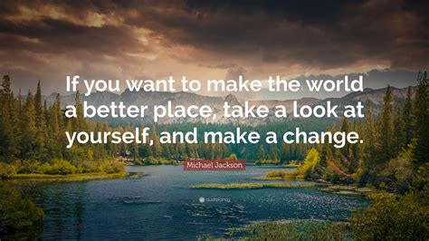 Michael Jackson Quote If You Want To Make The World A Better Place