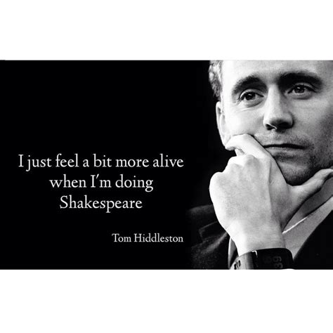 I Just Feel A Bit More Alive When Im Doing Shakespeare — Tom