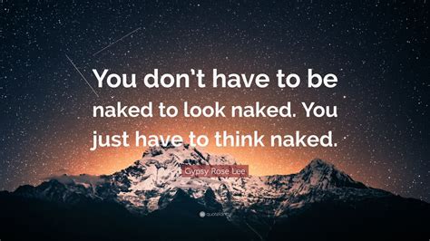 Gypsy Rose Lee Quote You Dont Have To Be Naked To Look Naked You