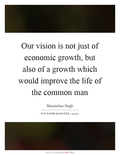 Our Vision Is Not Just Of Economic Growth But Also Of A Growth