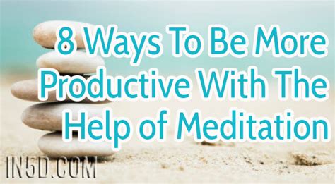 8 Ways To Be More Productive With The Help Of Meditation In5d In5d