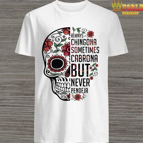Skull Always Chingona Sometimes Cabrona But Never Pendeja Shirt Hoodie Tank Top Sweater And