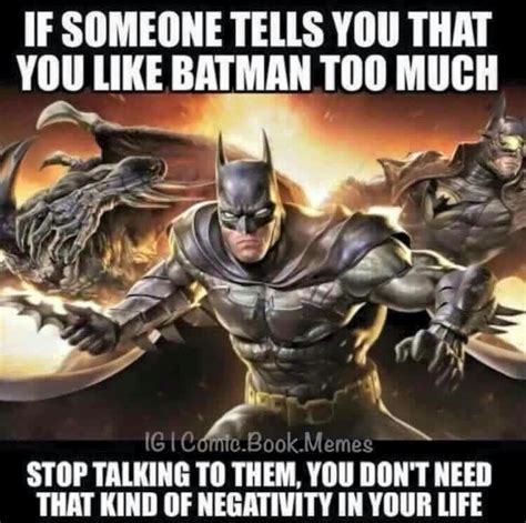 If Someone Tells You That You Like Batman Too Much Stop Talking To