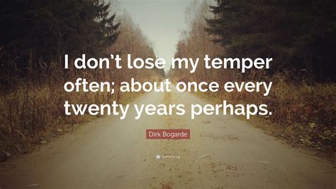 Dirk Bogarde Quote I Dont Lose My Temper Often About Once Every