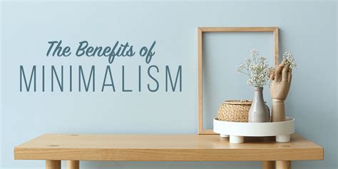 Why Less Is More The Surprising Benefits Of Minimalist Living The